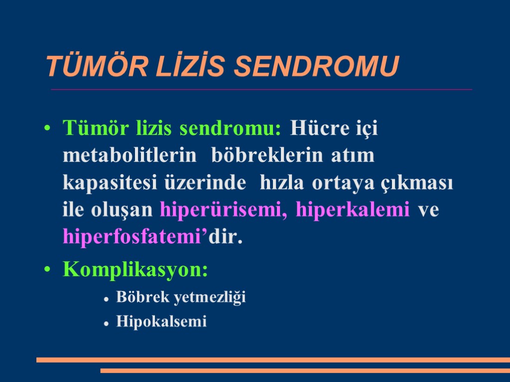 TÜMÖR LİZİS SENDROMU Tümör lizis sendromu: Hücre içi metabolitlerin böbreklerin atım kapasitesi üzerinde hızla